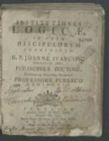 Institutiones logicae in usum discipulorum conscriptae a R. P. Joanne Ivancsisc [...].