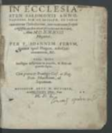 In Ecclesiasten Salomonis annotationes piae et ervditae, ex variis cum veterum orthodoxorum, tum recentiorum scriptis congestae, ac olim etiam pro concione enarratae, Anno MDXXXIIII. Moguntiae / Per F. Ioannem Fervm [...].