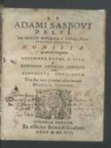 R.P. Adami Sasbovt Delfi. Ex Ordine Minorvm [...] Homiliae [...] Accessere [...] Vita & Responsio Adversvs Aemvlvm item argvmenta homiliarvm tria haec nunc primum edita curante Michaele Vosmero.