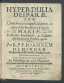 Hyperdulia Deiparae seu Conciones exquisitissimae, in omnia festa Beatissimae Virginis Mariae [...] / per R. P. F. Joannem Dedinger [...].
