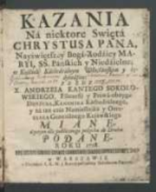 Kazania na niektore swięta Chrystusa Pana, Nayświętszey Boga-Rodzicy Maryi, SS. Pańskich y niedzielne w Kościele Katedralnym włocławskim y kędyindziey / przez X. Andrzeia Kantego Sokołowskiego [..].