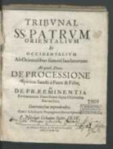 Tribvnal SS Patrvm Orientalivm Et Occidentalivm [...] laudatorum : Ad quod, Duas, De Processione Spiritus Sancti a Patre & Filio, Et De Praeeminentia Romanorum Pontificum [...] expendendas / Graeci Schismatis Propugnatoribus proponit, P. Nicolaus Cichouius [...].