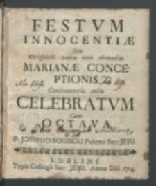 Festvm Innocentiæ Seu Originali noxæ non obnoxiæ Marianæ Conceptionis Concionatorio cultu Celebratvm Cum Octava / a P. Josepho Bogucki [...].