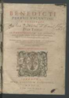 Benedicti Pererii Valentini [...] Commentariorvm et dispvtationum in Genesim [...]. T. 1.