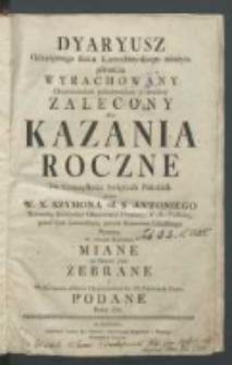 Dyaryusz odświętnego roku kaznodzieyskiego należytą pilnością wyrachowany chrześciańskim pobożnościom z ambony zalecony albo kazania roczne na uroczystości Swiętych Pańskich / przez Szymona od S. Antoniego [...].