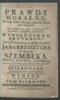 Prawdy moralne, prawdą Pisma Świętego, zdaniem Doktorow Świetych dla utwierdzenia cnoty w pobożnych, dla awersyi występkow w grzesznych wywiedzione, protekcyi [...] Jana Krzysztofa na Słupowie Szembeka [...] przy powinszowaniu patrona S. Krzysztofa [...] ofiarowane na używanie pracuiących w Kościele Chrystusowym / przez X. Paulina od S. Andrzeia [...] wydane. T. 1.