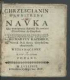 Chrzescianin wewnętrzny albo navka iako wenętrznie stosować się powinni chrześcianie do Chrystusa, z francuskiego na polski ięzyk z roskazania [...] Maryey Kazimiry, na pozytek dusz krwią Chrystusową okupionych wytłvmaczony a rokv 1690 do druku podany.