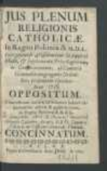 Jus Plenum Religionis Catholic&aelig;. In Regno Poloni&aelig; & M. D. L. : Iuri pr&aelig;tenso Dissidentium in supplici libello, & supplemento Privilegiorum, ac Constitutionum; ad comitia Generalia congregatis Ordinibus, pr&aelig;sentato Grodn&aelig;: Anno 1718. Oppositum. Demonstrans: nullam dissidentes habere capacitatem activ&aelig; & passiv&aelig; vocis, in Regno Poloni&aelig; & M. D. L. / A Georgio Casimiro Ancuta [...].
