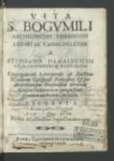 Vita S[ancti] Bogvmili Archiepiscopi Gnesnensis Eremitae Camaldvliensis / A Stephano Damalevicio [...] Congregationis Lateranensis ad Sanctum Nicolaum Calissiensi Præposito [...] ex antiquissimis grauium authorum Chronicis. Excerpta Anno partus Virginei Quo RoMæ ALeXanDer Papa Coronat opes.