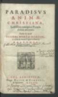 Paradisvs Anim&aelig; Christian&aelig; Lectissimis omnigen&aelig; Pietatis delitiis am&oelig;nus / Studio & opera Iacobi Merlo Horstii [...].