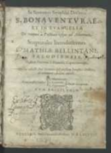 In Sermones [...] S. Bonaventvrae Et In Evangelia De tempore a Paschate usque ad Aduentum Scripturales Introductiones F. Mathiae Bellintani [...].