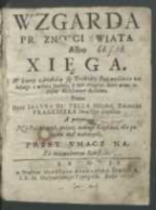 Wzgarda Proznosci Swiata Albo Xięga, W ktorey zamykaią się Traktaty Rozmyślania nabożnego o miłości Boskiey, y tych obligacyi, ktore winni iestesmy Maiestatowi Boskiemu / Przez [...] Iakvba Di Stella [...] napisana ; A potym Na Polski ięzyk przez iednego Kapłana dla pożytku duß nabożnych Przetłvmaczona [...].