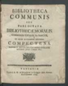 Bibliotheca Communis Seu Pars Octava Bibliothecae Moralis. Communes Titulos De Sanctis, Et Alias In Communi Materias Complectens. / Authore P. Arnolpho Casimiro Zeglicki [...].