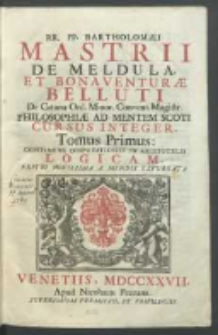 […] Bartholomaei Mastrii de Meldula et Bonaventurae Belluti de Catana ... philosophiae ad mentem Scoti cursus integer. 1. Continens disputationes in Aristotelis Logicam.