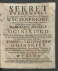 Sekret Poboznosci Z utajonych Cnot S S. Fundatorow Zakonnych Wyczerpniony a pod Skolligowanym Prześwietnych Domow Splendorem [...] Pana Marcyana, Michała z Kozielska Oginskiego, Kasztelana Witebskiego, [...] y [...] Pani Teressy z Tyzenhauzow Oginskiey Kasztelanowy Witebskiey [...], Na wzor Chrześciańskiemu życiu [...] Kaznodzieyskim Stylem Wydany / Przez X. Adama Naramowskiego [...].