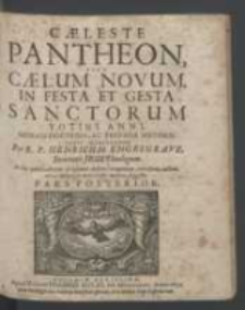 Cæleste Pantheon, Sive Cælum Novum, In Festa Et Gesta Sanctorum Totius Anni Morali Doctrina, Ac Profana Historia Varie Illustratum. P. 2 / Per R. P. Henricum Engelgrave [...].