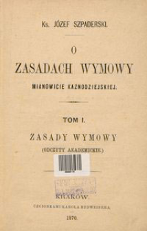 O zasadach wymowy. Mianowicie kaznodziejskiej. T. I Zasady wymowy. (Odczyty akademickie).