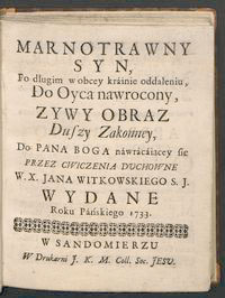 Marnotrawny syn, po długim w obcey krainie oddaleniu do Oyca nawrocony, zywy obraz Duszy Zakonney, do Pana Boga nawracaiącey się przez cwiczenia duchowne W. X. Jana Witkowskiego S. J. wydane Roku Pańskiego 1733.