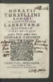 Horatii Tursellini [...] Lauretanae historiae libri quinque [...].