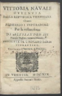 Vittoria Navale Ottenvta Dalla Repvblica Venetiana Contra Federigo I. Imperadore Per la restitutione Di Alessandro III. Pontefice Massimo, venuto a Venetia / Descritta Da Giorolamo Bardi Fiorentino.