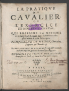 La Pratiqve Dv Cavalier Ov L'Exrecice de Monter A Cheval : Qvi Enseigne La Methode de reduire les Cheuaux dans l'obe&iuml;ssance des plus beaux Airs & Maneiges / Par Ren&eacute; De Menov [...]. Revev, Corrig&eacute; Et Avgment&eacute; Par Lvy-Mesme, Auec les Figures, pour en donner l'intelligence. Ensemble Vn Trait&eacute; Des Moyens d'empecher les Duels & bannir les Vices qui les causent.
