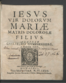 Iesvs Vir Dolorvm Mari&aelig; Matris Doloros&aelig; / Auctore Gvilielmo Gvmppenberg, e Societate Iesv.