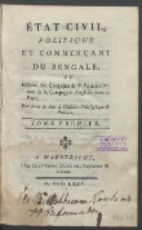 État Civil, Politique Et Commerçant Du Bengale Ou Histoire des Conquêtes & de l'Administration de la Compagnie Angloise dans ce Pays : Pour servir de suite à l'Histoire Philosophique & Politique. T. 1.