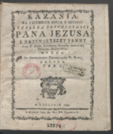 Kazania Na Taiemnice Zycia Y Smierci Czyli Na Uroczystosci Pana Jezusa Y Nayswiętszey Panny. T. 1 / Przez X. Józefa Lisikiewicza Kanonika Kaznodzieię Kollegiaty Sandomierskiey Miane. Za Pozwoleniem Zwierzchności Do Druku Podane.