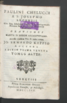 Paulini Chelucci A S. Josepho Lucensis Cler. Reg. Scholarum Piarum & in Archigymnasio Romanæ Sapientiæ Publici Eloquentiæ Professoris Orationes Habitæ In Eodem Archigymnasio. Accessit ejusdem Vita & index rerum Jo: Erhardo Kappio Auctore Tomus [...]. T. 2.