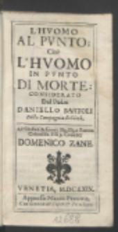 L'Hvomo Al Pvnto Cio&egrave; L'hvomo In Pvnto Di Morte / Considerato Dal Padre Daniello Bartoli [...]. All'Illustris. & Eccel. Sig. Sig. e Patron Colendiss. il Sig. Caualier Domenico Zane.