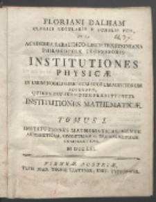 Floriani Dalham [...] Institutiones Physicæ In Usum Nobilissimorum suorum Auditorum adornatæ, Quibus ceu Subsidium præmittuntur Institutiones Mathematicæ. T. 1, Institutiones Mathematicas, Nempe Arithmeticam, Geometriam Et Trigonometriam Complectens.