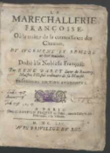 La Marechallerie Françoise Où le traitté de la connoissance des Cheuaux, Dv Ivgement Et Remede de leur maladie [...] / Par Rene Baret.