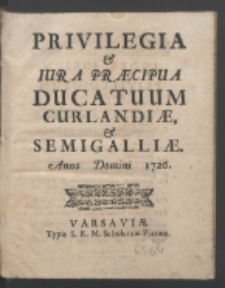 Privilegia & Iura Præcipua Ducatuum Curlandiæ & Semigalliæ, Anno Domini 1726.