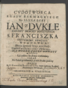 Cvdotworca Kraiv Sarmackiego Bł. Sługa Boży Ian z Dvkle Zakonv Braciey Mnieyszych s. Franciszka Obserwantami nazwanych Wyznawca : Istoryą żywota swego wyrażony, Cudami wielkiemi iaśnie oświecony, Na Widok Całey Ewropy w Przod Łacinskim Ięzykiem wystawiony / Teraz Na Polski przełozony y do Druku podany Przez K.dza Cypriana Damirskiego [...].