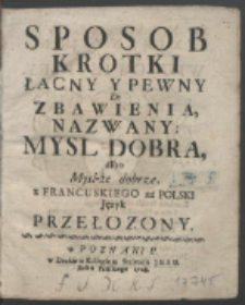 Sposob Krotki, Łacny Y Pewny Do Zbawienia, Nazwany: Mysl Dobra albo Mysl-że dobrze : z Francuskiego na Polski Język Przełożony / [Ludovicus de Ponte ; Iusasinus Tyburokh de Wiecsiwnio].