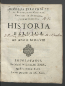 Nicolai Bvrgvndi I. C. Et Professoris Ordinari Codicis In Academia Ingolstadiensi Historia Belgica Ab Anno M. D. LVIII.
