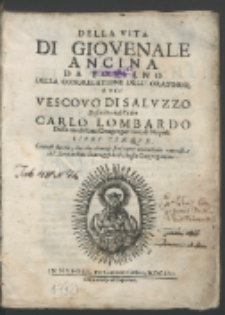 Della Vita Di Giovenale Ancina Da Fossano Della Congregatione Dell'Oratorio, E Poi Vescovo Di Salvzzo / Descritta dal Padre Carlo Lombardo Della medesina Congregatione, di Napoli. Libri Cinqve Cauati da ciò, che da diuerse scritture autentiche raccolse il P. Bernardino Scaraggi dell'istessa Congregatione.