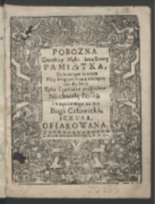 Pobozna Gorzkey Męki Iezusowey Pamiątka, Nabożnym sercom Przy Swiętych dniach Postnych abo Piątkach Roku, Częściami podzielona. Na chwałę Boską i umęczonego za nas Boga Człowieka Iezusa Ofiarowana.