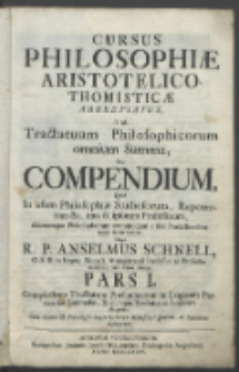 Cursus Philosophiæ Aristotelico-Thomisticæ Abbreviatus, Id est, Tractatuum Philosophicorum omnium Summa, Seu Compendium Quod In usum Philosophiæ Studiosorum, Repetitorum &c. & imo & ipsorum Professorum, Aliorumque Philosophorum commodum e suis Prælectionibus nuper fusius traditis. P. 1, Complectens Tractatum Præliminarem in Logicam Parvam seu Summulas, & quinque Tractatus in Logicam Magnam / Collegit R. P. Anselmus Schnell [...].