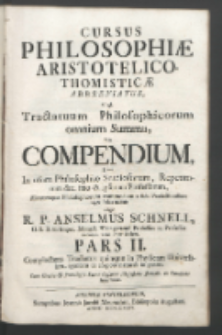 Cursus Philosophiæ Aristotelico-Thomisticæ Abbreviatus, Id est, Tractatuum Philosophicorum omnium Summa, Seu Compendium Quod In usum Philosophiæ Studiosorum, Repetitorum &c. & imo & ipsorum Professorum, Aliorumque Philosophorum commodum e suis Prælectionibus nuper fusius traditis. P. 2, Complectens Tractatus quinque in Physicam Universalem, agentem de corpore naturali in genere / Collegit R. P. Anselmus Schnell [...].