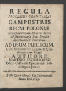 Regula Processus Granicialis Campestris Regni Poloniae [...] : Ad Usum Publicum : Cum Additamento Legum & Constitutionum Regni / Authore Martino Paciorkowski [...].