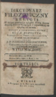 Dikcyonarz Filozoficzny Religii : W Którym gruntują się wszystkie Wiary Swiętey Artykuły lżone od Niewiernych, i odpowiada się na wszystkie ich zarzuty. T. 3 / Wydany W Francuskim Języku Od J. X. Nonnota, Pomnożony Od Tegoż, Y Poprawiony, A Teraz Na Polski Język Przez J. X. Tadeusza Brzozowskiego [...] Wytłumaczony.