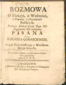 Rozmowa o Elekcyi, o Wolności, o Prawie, y obyczaiach Polskich. Podczas Elekcyi Krola Jego Mći Zygmunta III czyniona.