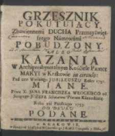 Grzesznik Pokutuiący, Zbawiennemi Ducha Przenayświętszego Namowami Pobudzony, Albo Kazania W Archipresbyeralnym Kościele Panny Maryi w Krakowie in circulo: Pod czas wielkiego Jubileuszu Roku 1751. / Miane Przez X. Jana Franciszka Włockiego [...]. Roku zaś Pańskiego 1753. Do Druku Podane.