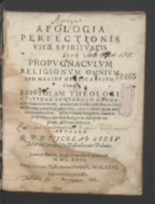 Apologia perfectionis vitae spiritvalis siue propvgnacvlvm religionvm omnivm, sed maxime mendicantivm, contra epistolam theologi cvivsdam ad quendam magnatem scire cupientem, quomodo posset distribuere bona sua [...], et cui Ordini Regulari, unum e nepotibus suis vitae religiosae desiderio captum, deberet addicere / avthore R. P. F. Nicolao a Iesv Maria, Carmelita Discalceato Polono.