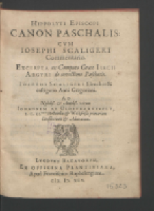 Hippolyti Episcopi Canon Paschalis : Cvm Josephi Scaligeri Commentario. Excerpta ex Computo Græco Isacii Argyri de correctione Paschatis. Josephi Scaligeri Elenchus et castigatio anni gregoriani [...].