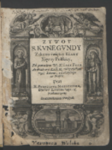 Zywot S. Kvnegvndy Zakonu świętey Klary Xięzny Polskiey : Za powodem W. X. Iana Foxa Ar[chid]iakona Krak. [et]c. Wizytatora tegoż Zakonu / z Łacińskiego na Polskie Przez X. Przeclawa Moieckiego [...] przetłumaczony.