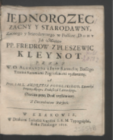 Iednorozec Zacny Y Starodawny : Zacnego y Starodawnego w Polscze Domv Jch Mościow PP. Fredrow Z Pleszewic Kleynot / Przez W. O. Alexandra a Iesv [...] Trzema Kazaniami Pogrzebnemi wysławiony ; A Przez [...] Andrzeia Podolskiego [...] Swiatu przez Druk wystawiony [...].