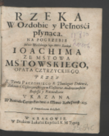 Rzeka W Ozdobie y Pełnośći płynąca Na Pogrzebie [...] Ioachima Ze Mstowa Mstowskiego Opata Czyrzyckiego / Przez X. Pawła Paczoskiego [...] Vkazana W Kośćiele Czyrzyckim dnia 18. Marca Roku Pańsk: 1655.