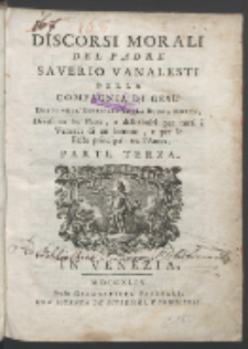 Discorsi Morali Del Padre Saverino Vanalesti [...] : Detti Nell'Esercizio Della Buona Morte, Divisi in tre Parti, e distributi per tutti i Venerdì di un biennio, e per le Feste principali tra l'Anno. P. 3.